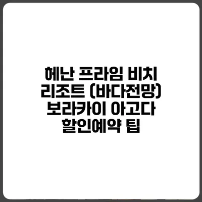 헤난 프라임 비치 리조트 (바다전망) 보라카이 아고다 할인예약 팁