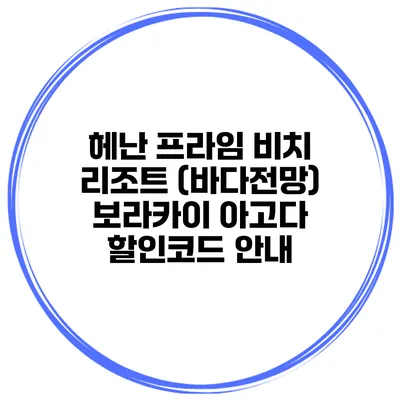 헤난 프라임 비치 리조트 (바다전망) 보라카이 아고다 할인코드 안내