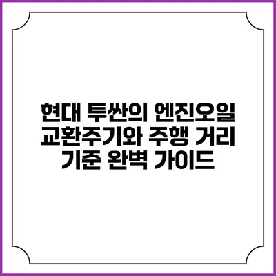 현대 투싼의 엔진오일 교환주기와 주행 거리 기준 완벽 가이드