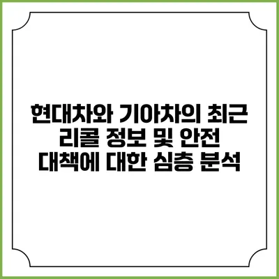 현대차와 기아차의 최근 리콜 정보 및 안전 대책에 대한 심층 분석