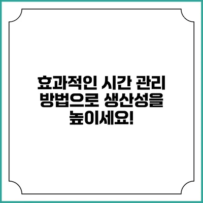 효과적인 시간 관리 방법으로 생산성을 높이세요!