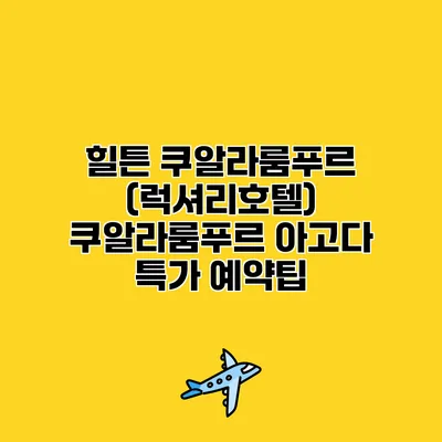 힐튼 쿠알라룸푸르 (럭셔리호텔) 쿠알라룸푸르 아고다 특가 예약팁